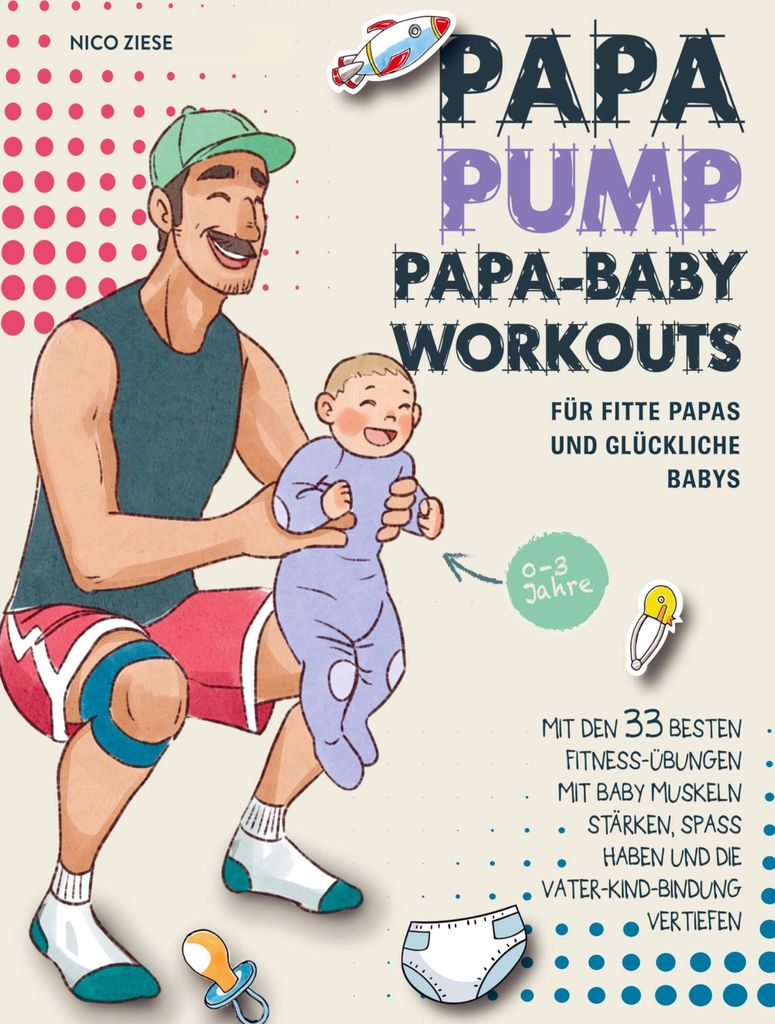 Papa Pump! Papa Baby Workouts für fitte Papas und glückliche Babys