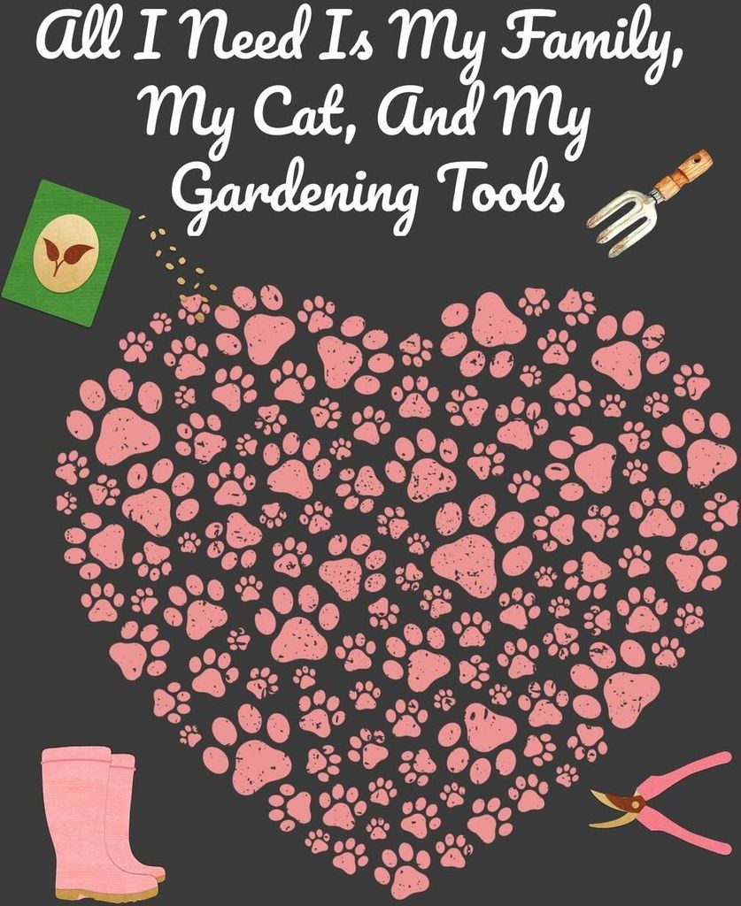 All I Need Is My Family, My Cat, And My Gardening Tools