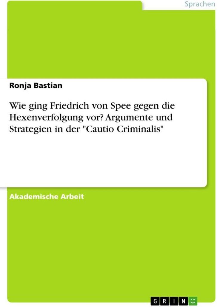 Wie ging Friedrich von Spee gegen die Hexenverfolgung vor? Argumente und Strategien in der "Cautio Criminalis"