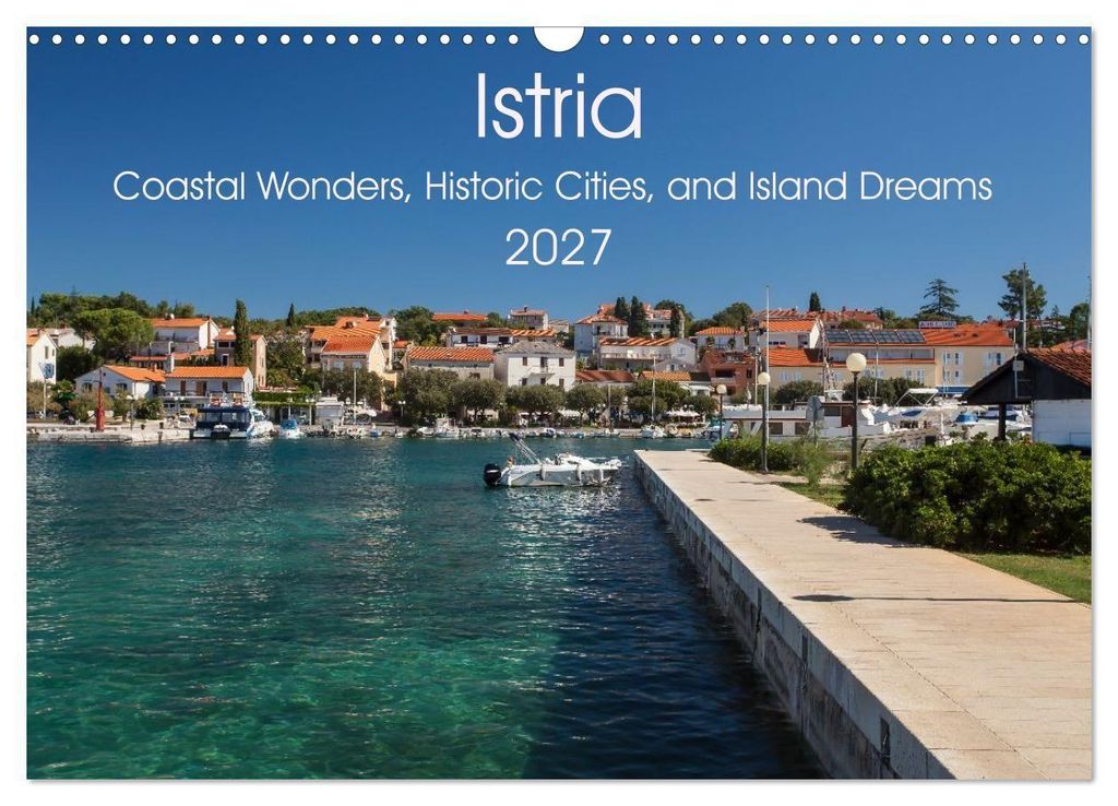 Istria - Coastal Wonders, Historic Cities, and Island Dreams (Wall Calendar 2027 DIN A3 landscape), CALVENDO 12 Month Wall Calendar