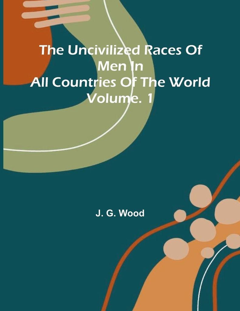 The uncivilized races of men in all countries of the world vol. 1