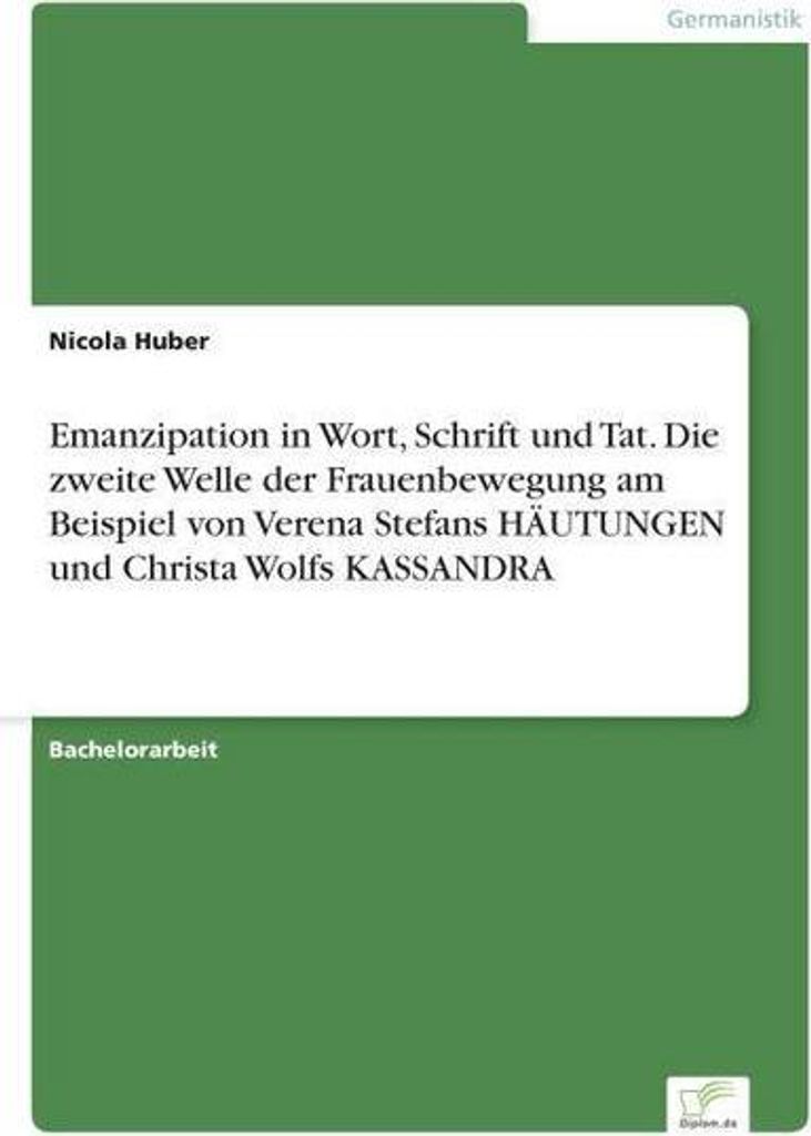 Emanzipation in Wort, Schrift und Tat. Die zweite Welle der Frauenbewegung am Beispiel von Verena Stefans HÄUTUNGEN und Christa Wolfs KASSANDRA