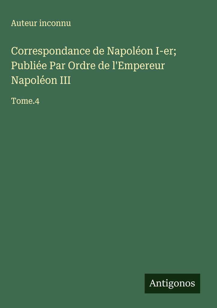 Correspondance de Napoléon I-er Publié Par Ordre de l'Empereur Napoléon III