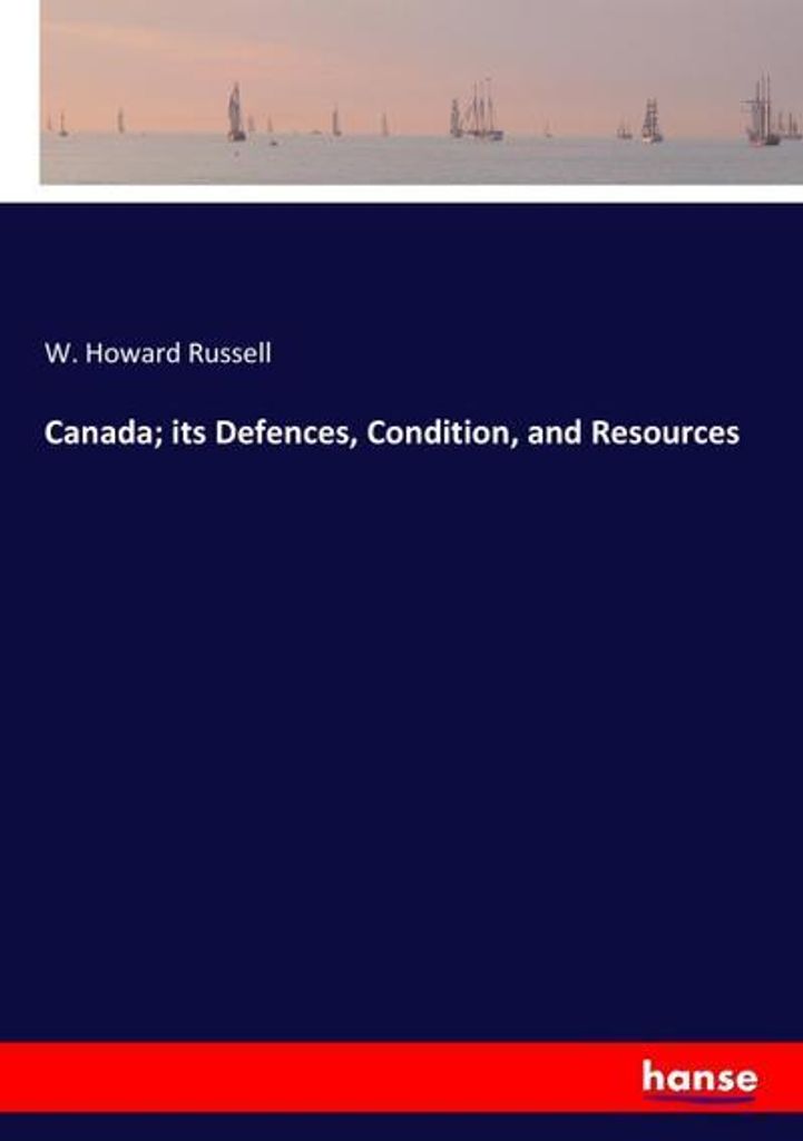 Canada its Defences, Condition, and Resources