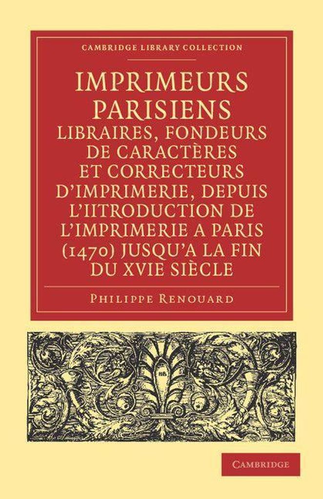 Imprimeurs Parisiens, Libraires, Fondeurs de Caracteres Et Correcteurs D'Imprimerie, Depuis L'Introduction de L'Imprimerie a Paris (1470) Jusqu'a La F