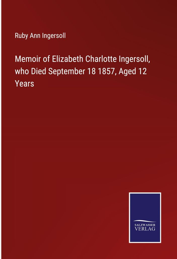 Memoir of Elizabeth Charlotte Ingersoll, who Died September 18 1857, Aged 12 Years