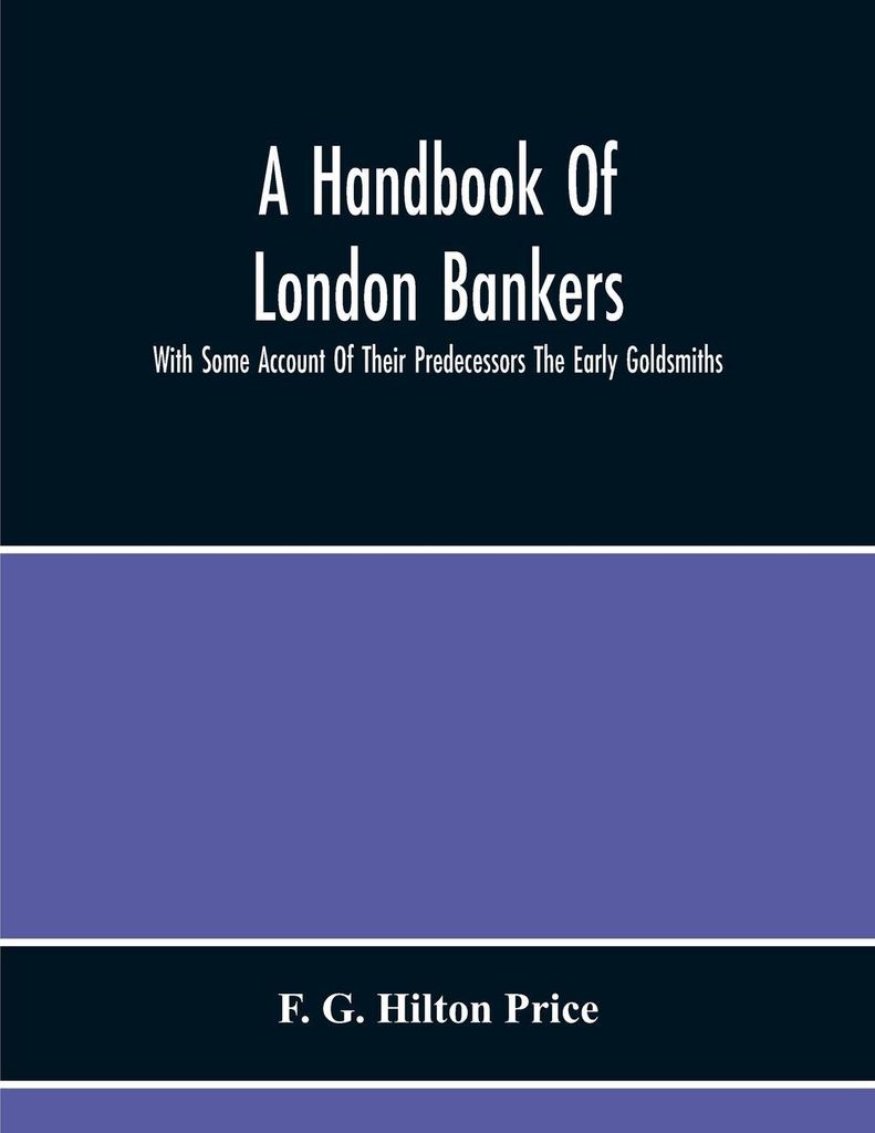 A Handbook Of London Bankers, With Some Account Of Their Predecessors The Early Goldsmiths