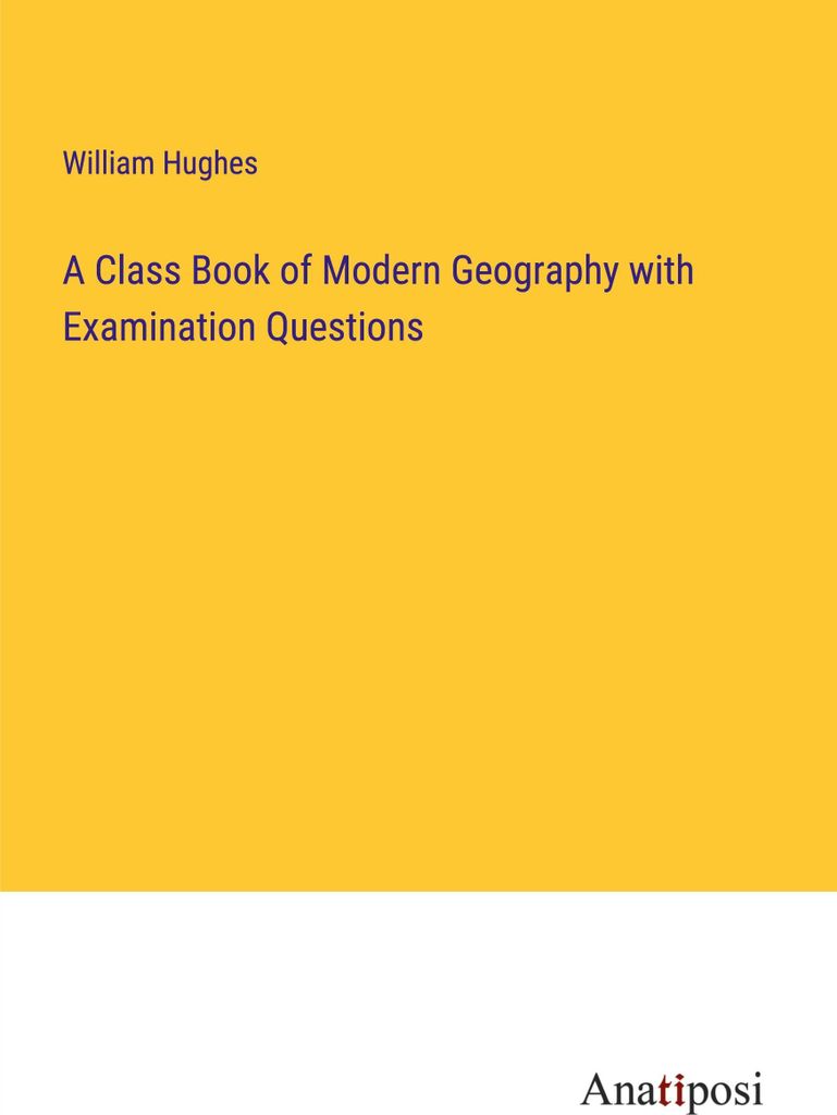 A Class Book of Modern Geography with Examination Questions