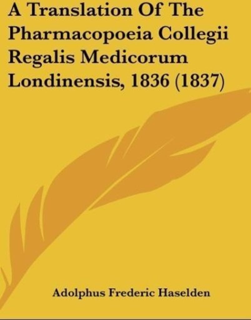 A Translation Of The Pharmacopoeia Collegii Regalis Medicorum Londinensis, 1836 (1837)
