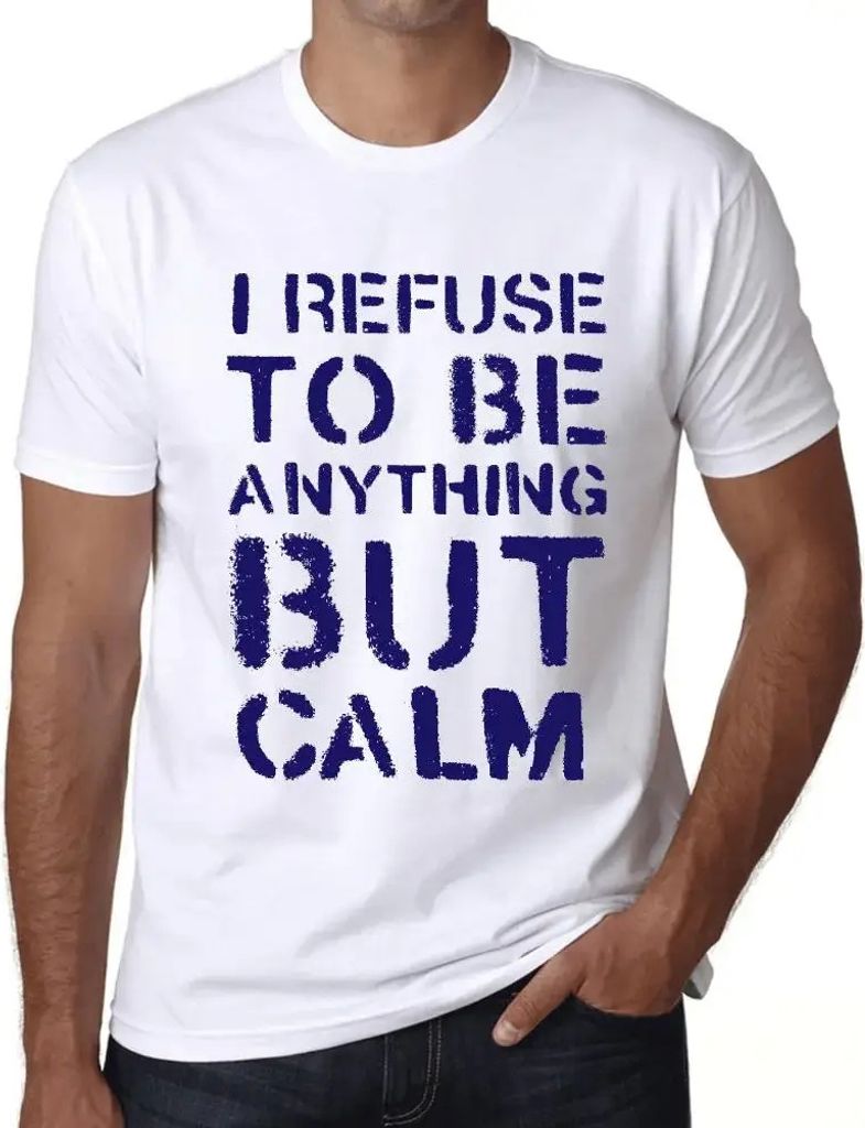 Herren Grafik T-Shirt Ich weigere mich etwas anderes als ruhig zu sein – I Refuse To Be Anything But Calm – Öko-Verantwortlich Vintage Jahrgang