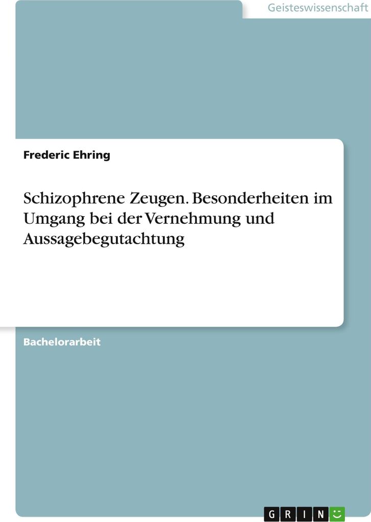 Schizophrene Zeugen. Besonderheiten im Umgang bei der Vernehmung und Aussagebegutachtung