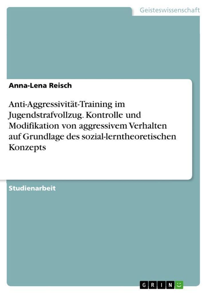 Anti-Aggressivität-Training im Jugendstrafvollzug. Kontrolle und Modifikation von aggressivem Verhalten auf Grundlage des sozial-lerntheoretischen...