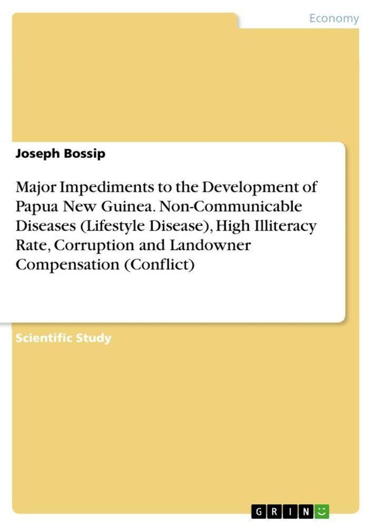 Major Impediments to the Development of Papua New Guinea. Non-Communicable Diseases (Lifestyle Disease), High Illiteracy Rate, Corruption and Lando...