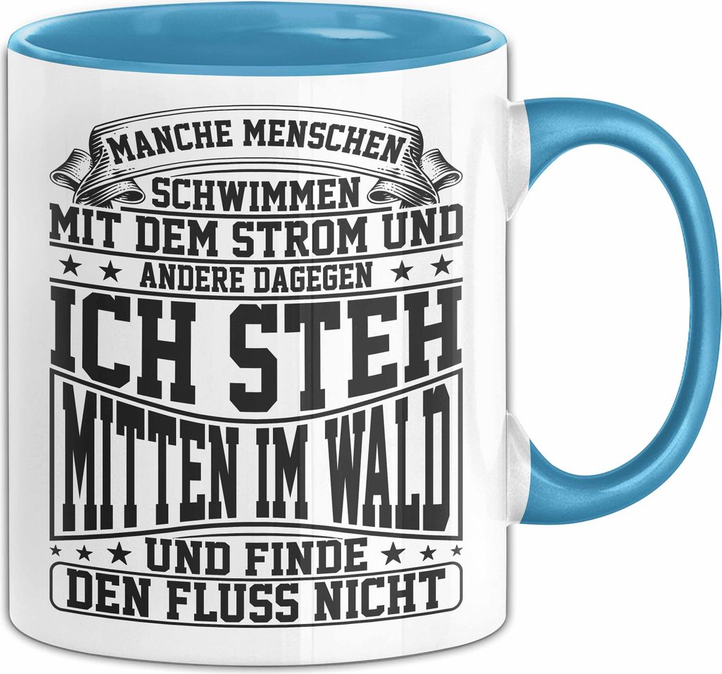 Lustiger Spruch Tasse Geschenk Manchen Menschen Schwimmen Mit Dem Strom Ich Steh Mittem Im Wald Und Finde Den Fluss Nicht Kaffee-Becher (Blau)