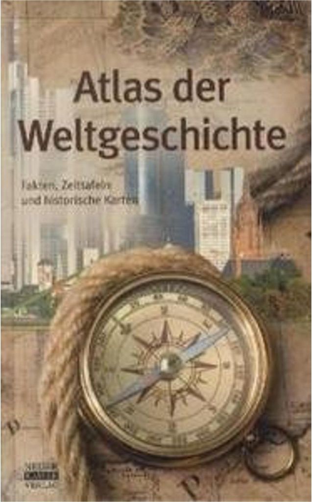 Atlas der Weltgeschichte: Fakten, Zeittafeln und historische Karten