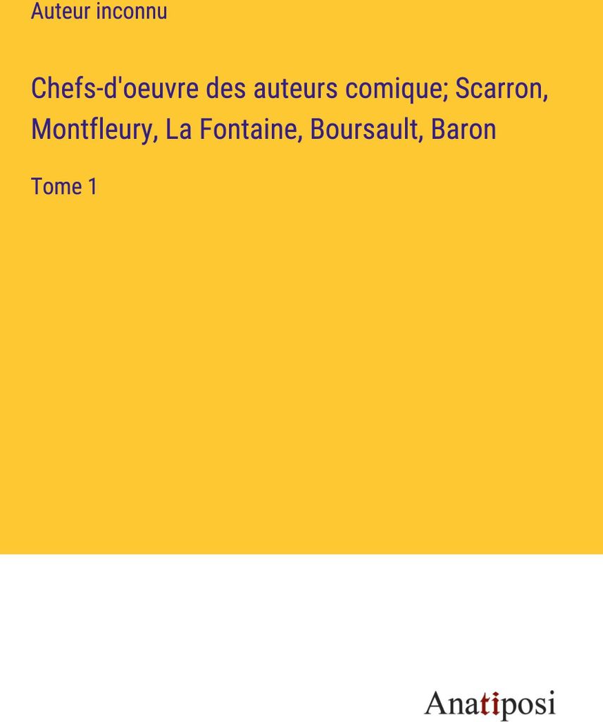 Chefs-d'oeuvre des auteurs comique; Scarron, Montfleury, La Fontaine, Boursault, Baron