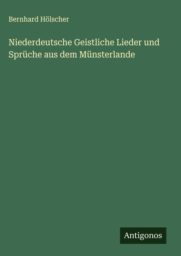 Niederdeutsche Geistliche Lieder und Sprüche aus dem Münsterlande