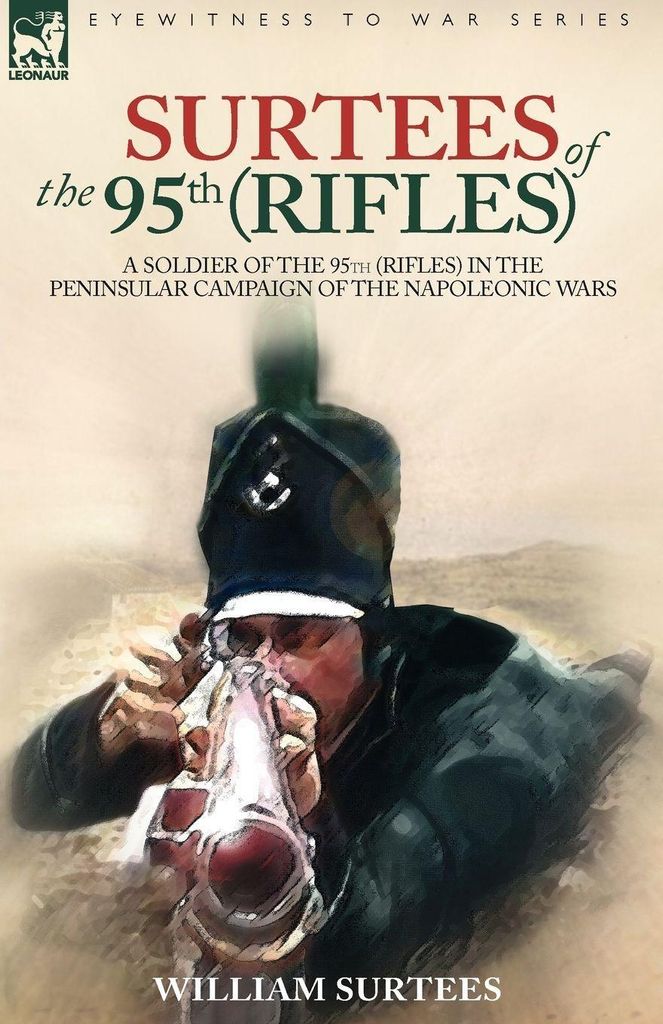 Surtees Of The 95Th Rifles - A Soldier Of The 95Th (Rifles) In The Peninsular Campaign Of The Napoleonic Wars