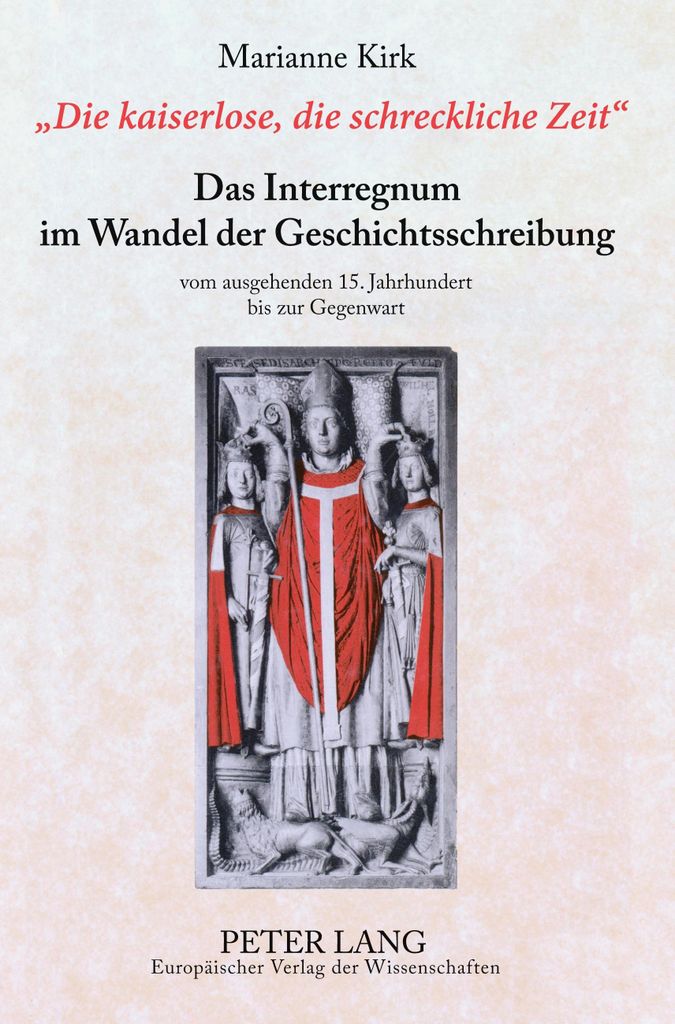 'Die kaiserlose, die schreckliche Zeit'. Das Interregnum im Wandel der Geschichtsschreibung