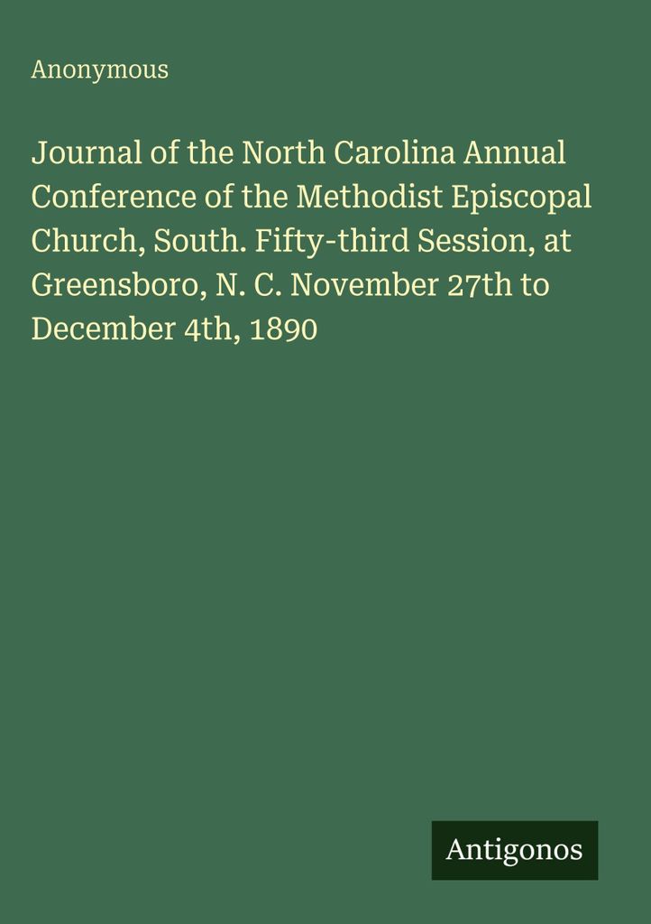 Journal der Jahreskonferenz der Methodistischen Episkopalkirche von North Carolina, Süd. Dreiundfünfzigste Sitzung, in Greensboro, N. C. 27. Nove...