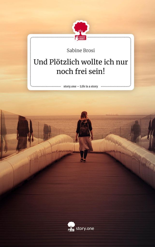 Und Plötzlich wollte ich nur noch frei sein!. Life is a Story - story.one