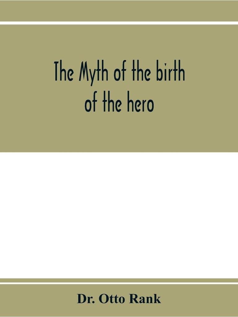 The myth of the birth of the hero; a psychological interpretation of mythology