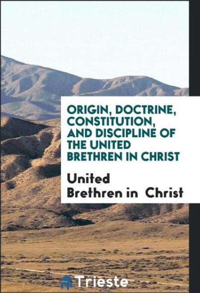 Origin, Doctrine, Constitution, and Discipline of the United Brethren in Christ