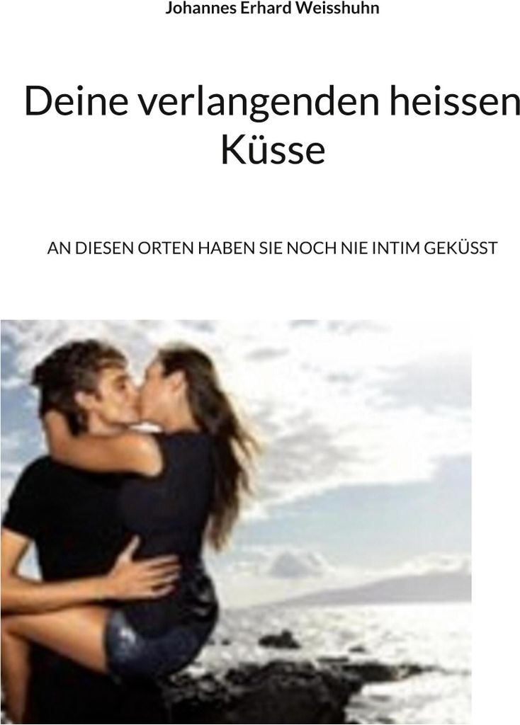 Deine verlangenden heissen Küsse