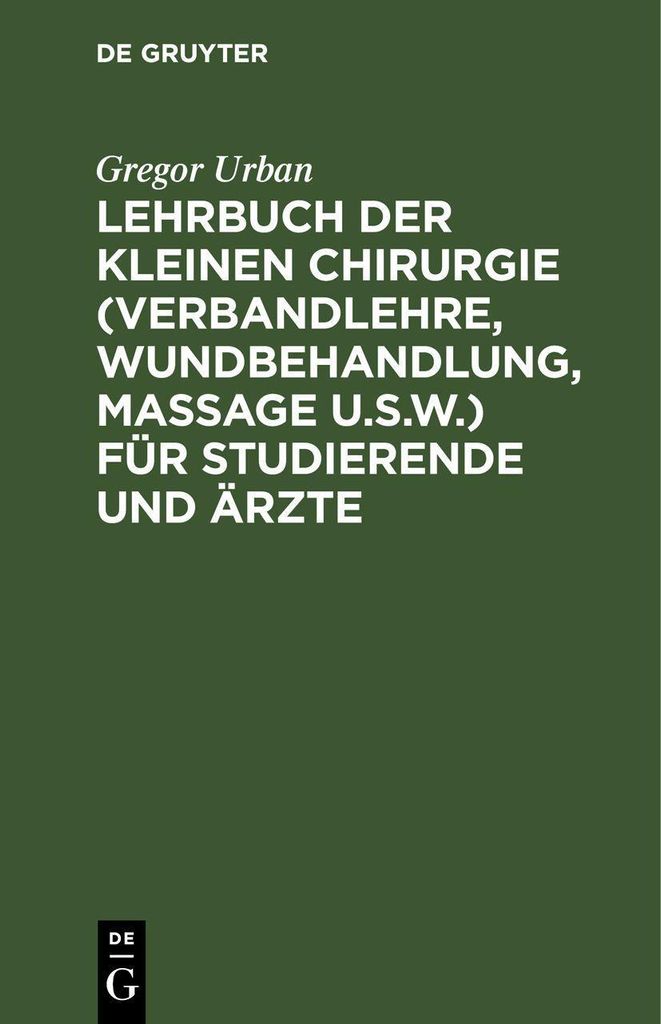 Lehrbuch der Kleinen Chirurgie (Verbandlehre, Wundbehandlung, Massage u.s.w.) für Studierende und Ärzte