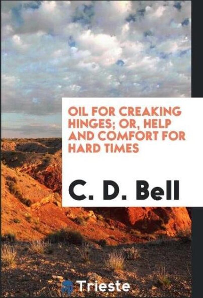 Oil for Creaking Hinges; Or, Help and Comfort for Hard Times
