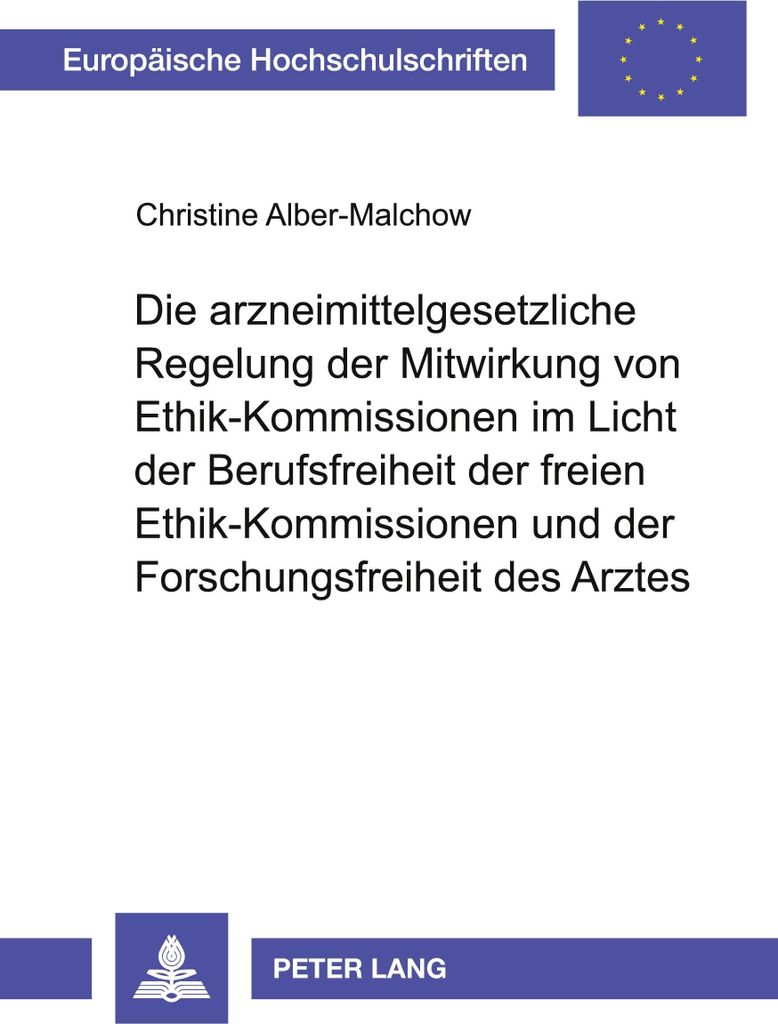 Die arzneimittelgesetzliche Regelung der Mitwirkung von Ethik-Kommissionen im Licht der Berufsfreiheit der freien Ethik-Kommissionen und der Forsch...