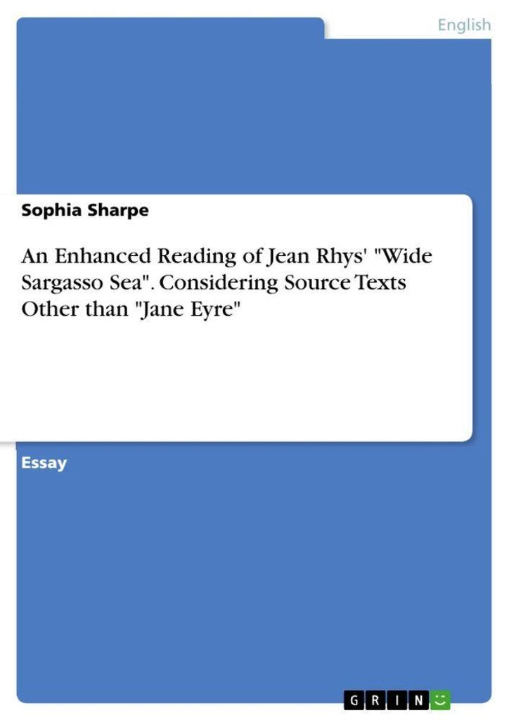 An Enhanced Reading of Jean Rhys' "Wide Sargasso Sea". Considering Source Texts Other than "Jane Eyre"