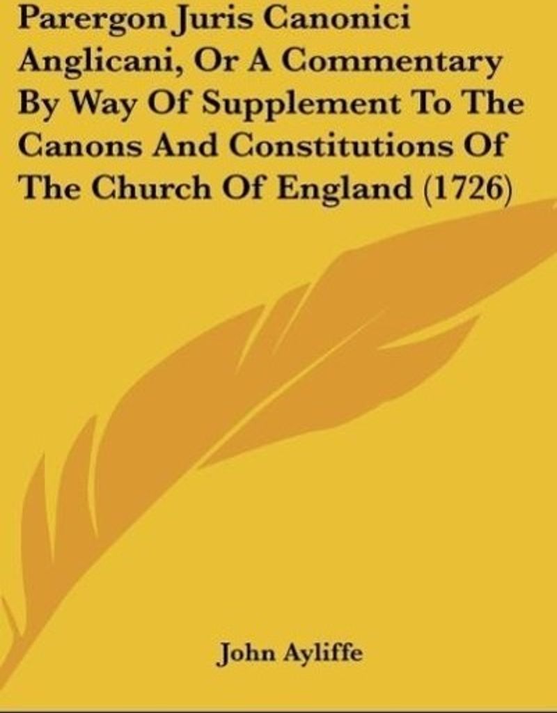 Parergon Juris Canonici Anglicani, Or A Commentary By Way Of Supplement To The Canons And Constitutions Of The Church Of England (1726)