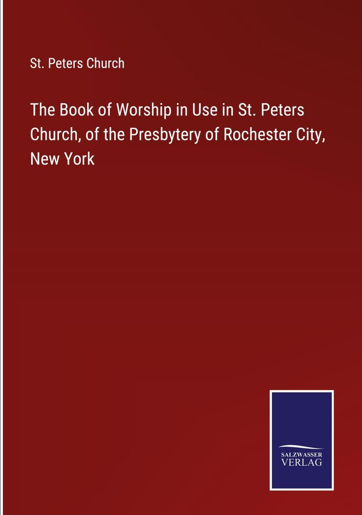 The Book of Worship in Use in St. Peters Church, of the Presbytery of Rochester City, New York