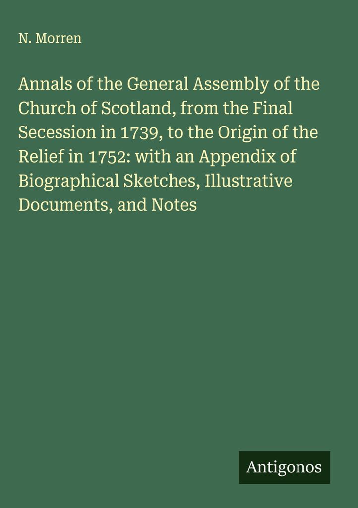 Annalen der Generalversammlung der Kirche von Schottland, von der endgültigen Sezession im Jahre 1739 bis zur Entstehung des Reliefs im Jahre 1752...