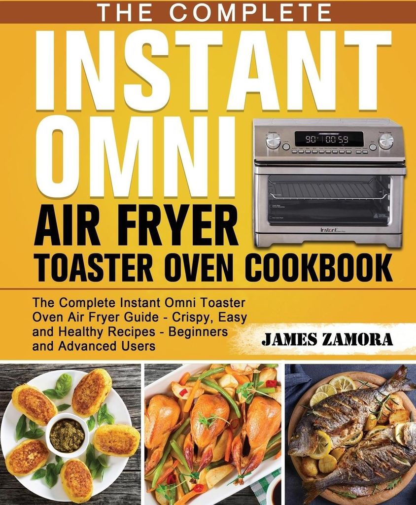 The Complete Instant Omni Air Fryer Toaster Oven Cookbook