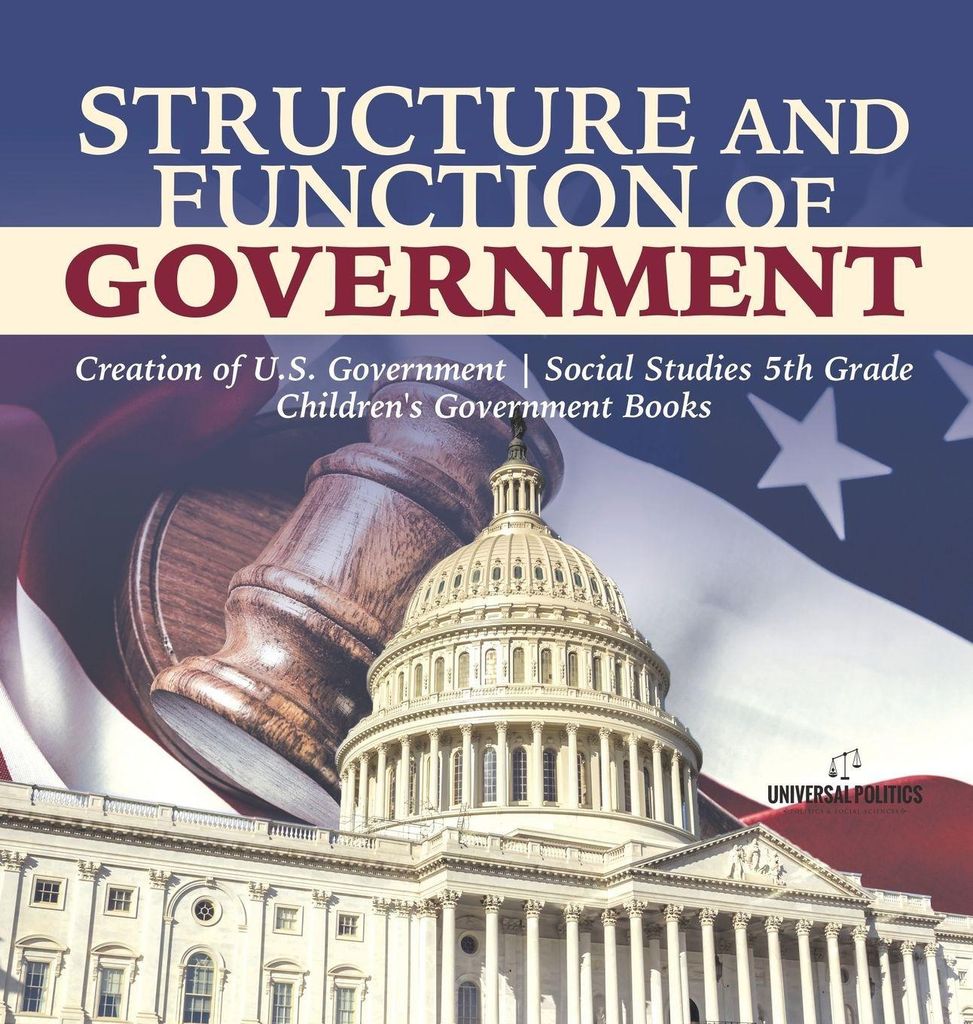 Structure and Function of Government | Creation of U.S. Government | Social Studies 5th Grade | Children's Government Books