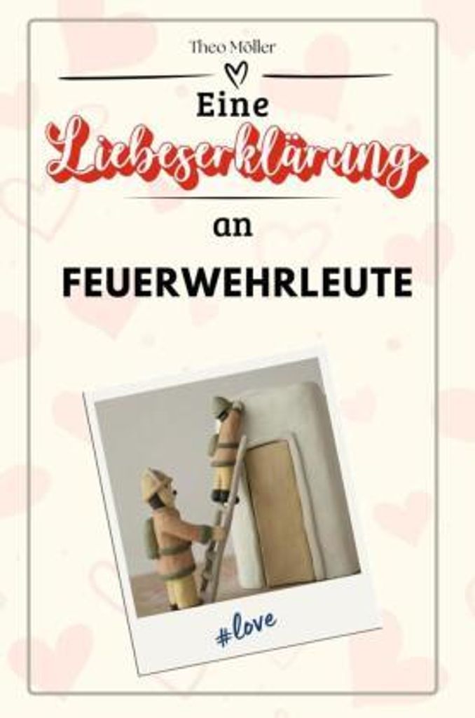 Eine Liebeserklärung an Feuerwehrleute - Die große Hommage - das perfekte Geschenk für Weihnachten und Geburtstag und jeden Anlass