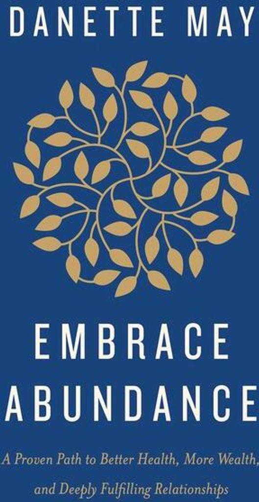Embrace Abundance: A Proven Path to Better Health, More Wealth, and Deeply Fulfilling Relationships