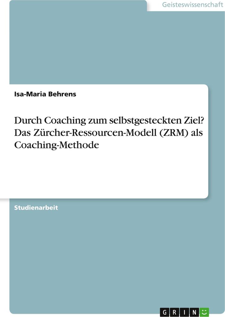 Durch Coaching zum selbstgesteckten Ziel? Das Zürcher-Ressourcen-Modell (ZRM) als Coaching-Methode