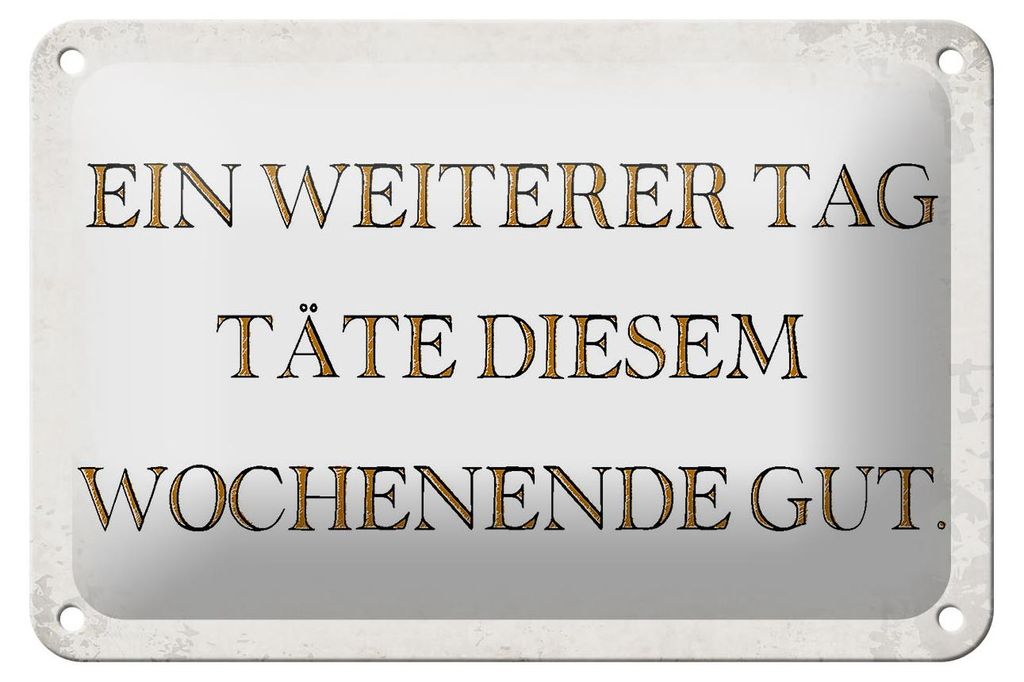Blechschild Spruch 18x12cm weiterer Tag täte Wochenende gut