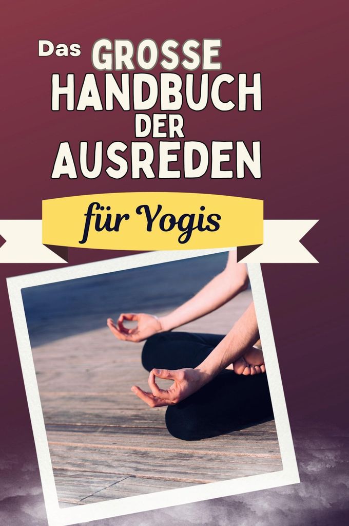 Das große Handbuch der Ausreden für Yogis