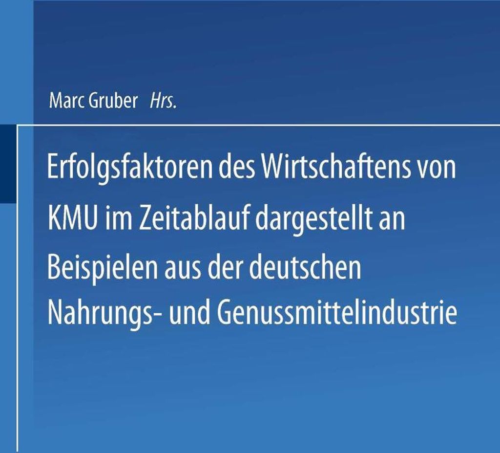 Erfolgsfaktoren des Wirtschaftens von KMU im Zeitablauf dargestellt an Beispielen aus der deutschen Nahrungs- und Genussmittelindustrie