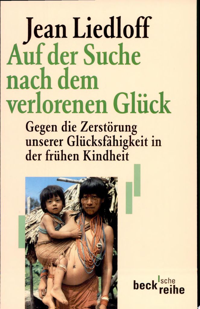 Auf der Suche nach dem verlorenen Glück. Gegen die Zerstörung unserer Glücksfähigkeit in der frühen Kindheit.