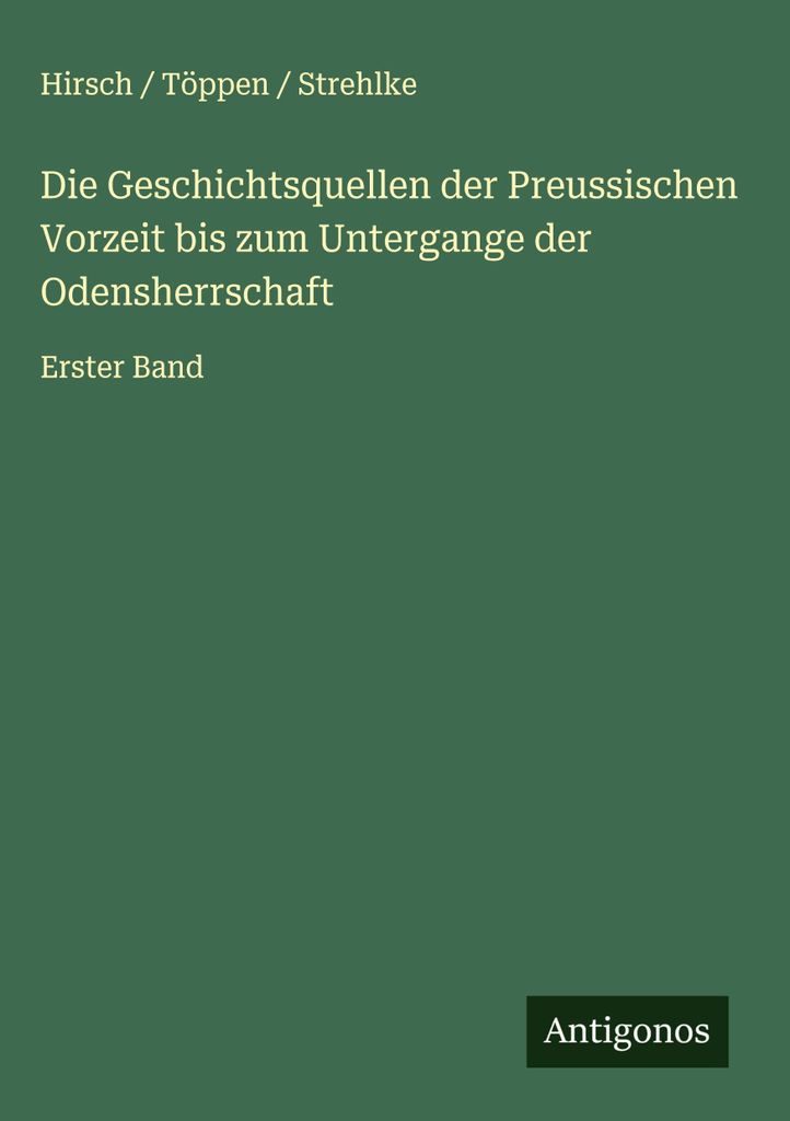 Die Geschichtsquellen der Preussischen Vorzeit bis zum Untergange der Odensherrschaft