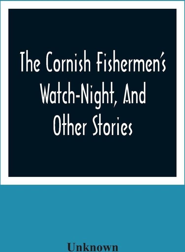 The Cornish Fishermen'S Watch-Night, And Other Stories