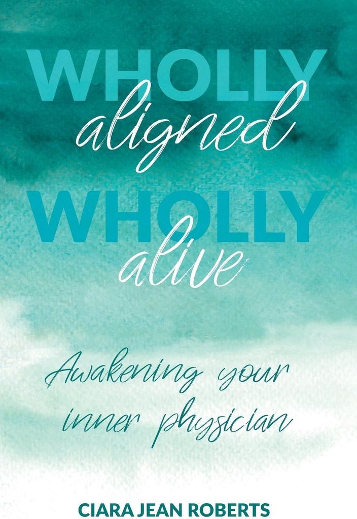 Wholly Aligned, Wholly Alive: Awakening your inner physician, Roberts, Ciara Jea
