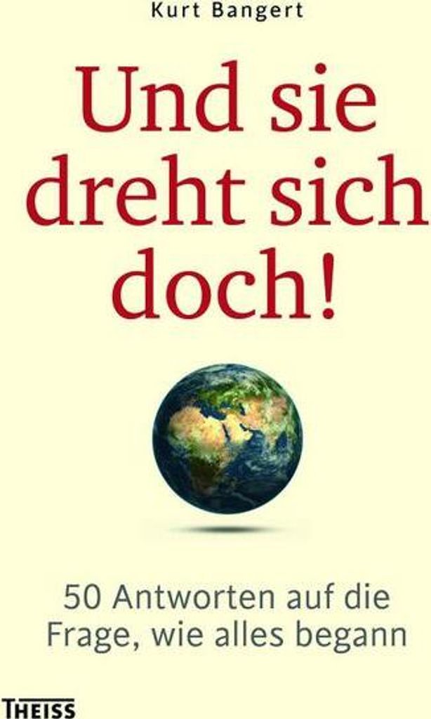 Und sie dreht sich doch!: 50 Antworten auf die Frage, wie alles begann