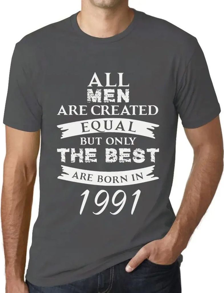 Herren Grafik T-Shirt Alle Menschen sind gleich aber nur die Besten werden 1991 geboren – All Men Are Created Equal but Only the Best Are Born in...