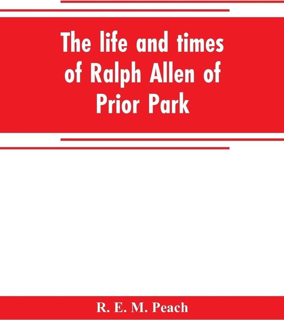 The life and times of Ralph Allen of Prior Park, Bath, introduced by a short account of Lyncombe and Widcombe, with notices of his contemporaries, ...